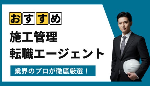 【2025年7月最新版】施工管理の転職エージェントおすすめ16選