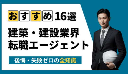 建築・建設業界に強い転職エージェントおすすめ16選｜後悔しない選び方と失敗回避の全知識