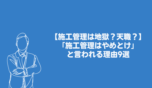 【地獄？天職？】「施工管理はやめとけ」と言われる理由9選