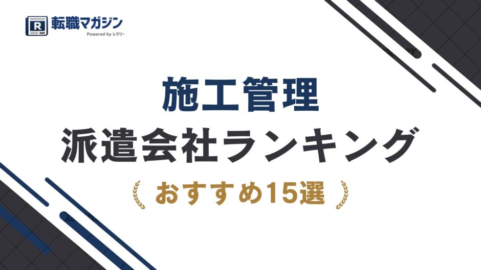 施工管理の派遣会社ランキング15選【2026年】大手・おすすめを一覧比較