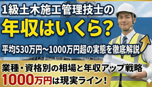 1級土木施工管理技士の年収は？平均530万円〜1000万円超の実態を徹底解説