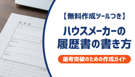 【無料作成ツールつき】ハウスメーカーの履歴書の書き方｜書類選考を確実に突破するための作成ガイド