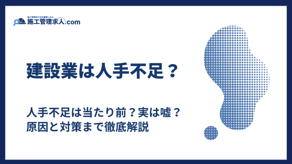 建設業は人手不足？｜人手不足は当たり前？実は嘘？原因と対策まで徹底解説