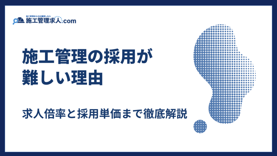 施工管理の採用が難しい理由｜求人倍率と採用単価まで徹底解説